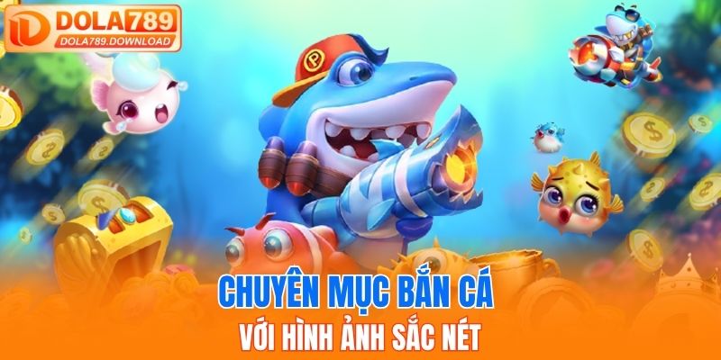 Chuyên mục bắn cá với hình ảnh sắc nét