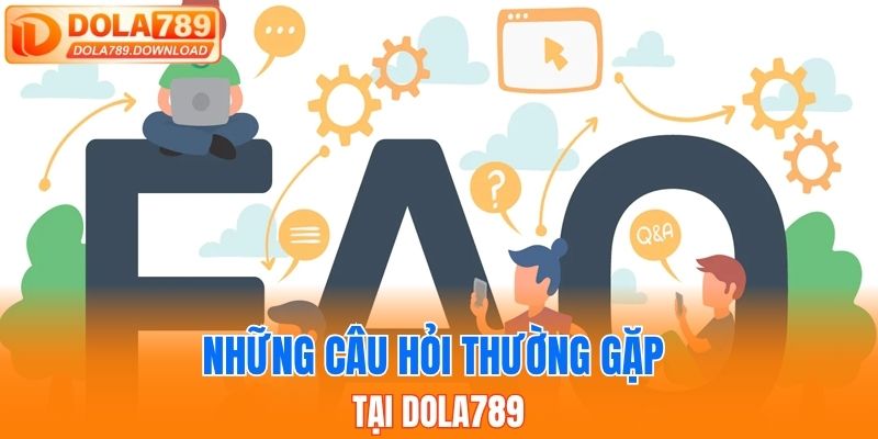 Những câu hỏi thường gặp tại DOLA789
