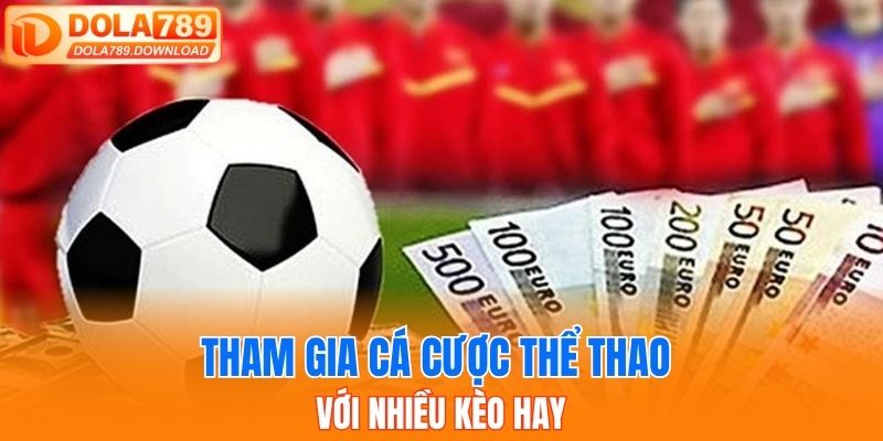 Tham gia cá cược thể thao với nhiều kèo hay