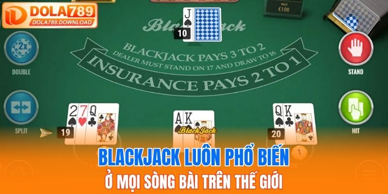 Blackjack luôn phổ biến ở mọi sòng bài trên thế giới