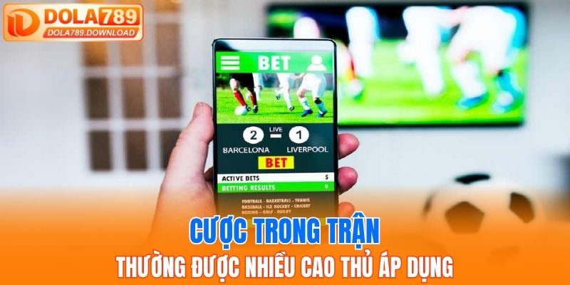 Cược trong trận thường được nhiều cao thủ áp dụng