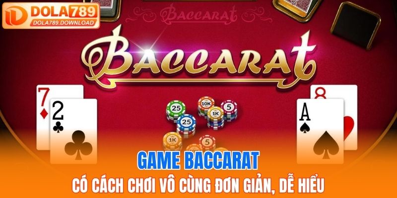 Game baccarat có cách chơi vô cùng đơn giản, dễ hiểu