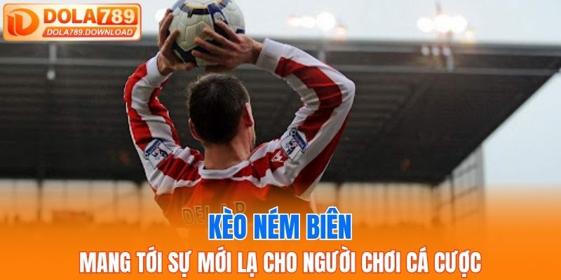 Kèo ném biên mang tới sự mới lạ cho người chơi cá cược