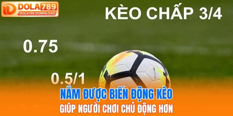 Nắm được biến động kèo giúp người chơi chủ động hơn